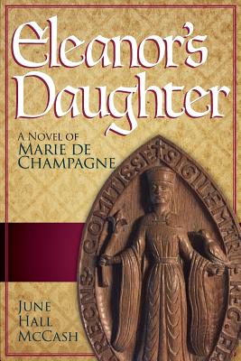 Eleanor's Daughter: A Novel of Marie de Champagne - June Hall Mccash