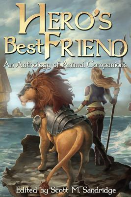 Hero's Best Friend: An Anthology of Animal Companions - Scott M. Sandridge