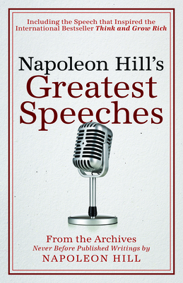 Napoleon Hill's Greatest Speeches: An Official Publication of the Napoleon Hill Foundation - Napoleon Hill