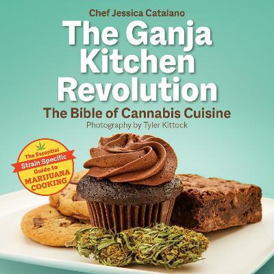 The Ganja Kitchen Revolution: The Bible of Cannabis Cuisine - Jessica Catalano