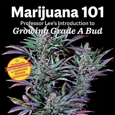 Marijuana 101: Professor Lee's Introduction to Growing Grade a Bud - Lee