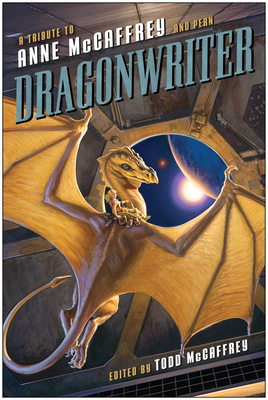 Dragonwriter: A Tribute to Anne McCaffrey and Pern - Todd Mccaffrey