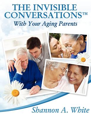Coperta cărții 'The Invisible Conversations (tm) with Your Aging Parents - Shannon A. White'