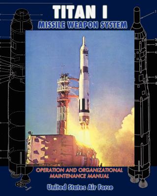 Titan I Missile Weapon System Operation and Organizational Maintenance Manual - United States Air Force