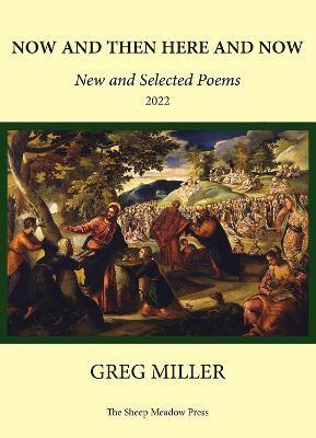 Now and Then Here and Now: New and Selected Poems 2022 - Greg Miller