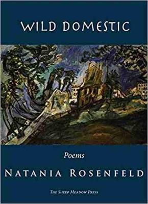 Wild Domestic: Poems - Natania Rosenfeld