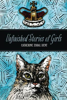 Coperta cărții 'Unfinished Stories of Girls - Catherine Zobal Dent'