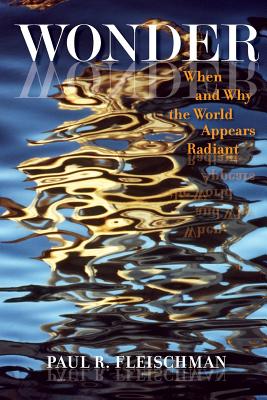 Wonder: When and Why the World Appears Radiant - R. Fleischman Paul