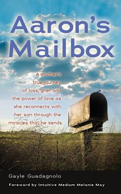 Aaron's Mailbox: A mother's true journey as she reconnects with her son after his passing and the miracles that he sends; HIS SPIRIT LI - Gayle Guadagnolo