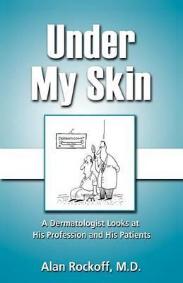 Under My Skin: A Dermatologist Looks at His Profession and His Patients - Alan Rockoff