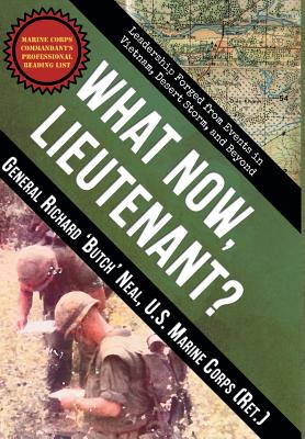 What Now, Lieutenant?: Leadership Forged from Events in Vietnam, Desert Storm and Beyond - Richard Neal