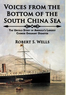 Voices from the Bottom of the South China Sea The Untold Story of America's Largest Chinese Emigrant Disaster - Robert S. Wells