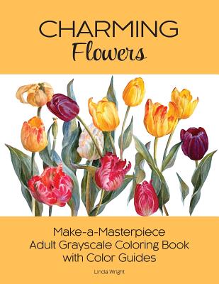 Charming Flowers: Make-a-Masterpiece Adult Grayscale Coloring Book with Color Guides - Linda Wright