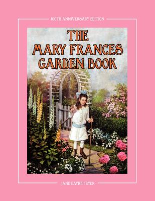 The Mary Frances Garden Book 100th Anniversary Edition: A Children's Story-Instruction Gardening Book with Bonus Pattern for Child's Gardening Apron - Jane Eayre Fryer