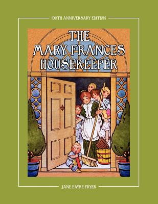 The Mary Frances Housekeeper 100th Anniversary Edition: A Story-Instruction Housekeeping Book with Paper Dolls, Doll House Plans and Patterns for Chil - Jane Eayre Fryer