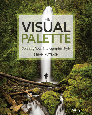 The Visual Palette: Defining Your Photographic Style - Brian Matiash