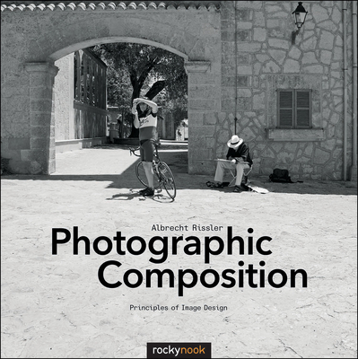 Photographic Composition: Principles of Image Design - Albrecht Rissler