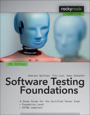 Software Testing Foundations, 4th Edition: A Study Guide for the Certified Tester Exam - Andreas Spillner