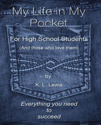 My LIfe in My Pocket for High School Students (and those who love them) - K. L. Lewis