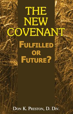 The New Covenant: Fulfilled or Future?: Has the New Covenant of Jeremiah 31 Been Established? - Don K. Preston D. Div