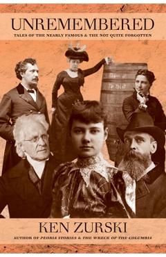 Coperta cărții 'Unremembered: Tales of the Nearly Famous & the Not Quite Forgotten - Ken Zurski'