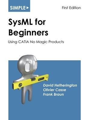 Simple SysML for Beginners: Using CATIA No Magic Products - David Hetherington
