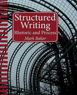 Structured Writing: Rhetoric and Process - Mark Baker