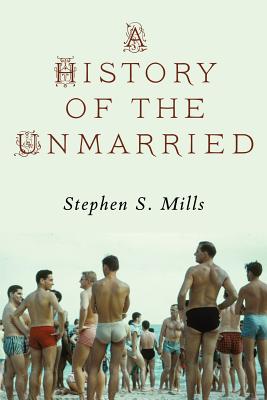 A History of the Unmarried - Stephen S. Mills