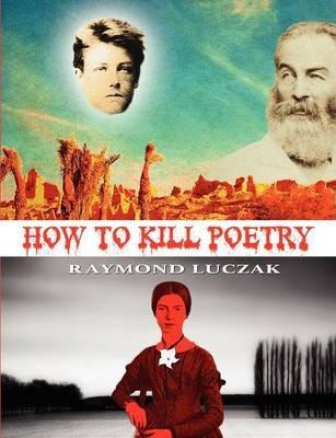 Coperta cărții 'How to Kill Poetry - Raymond Luczak'