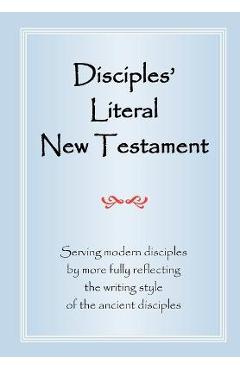 Coperta cărții 'Disciples' Literal New Testament: Serving Modern Disciples By More Fully Reflecting the Writing Style of the Ancient'