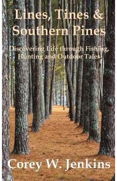Coperta cărții 'Lines, Tines & Southern Pines: Discovering Life through Fishing, Hunting and Outdoor Tales - Corey W. Jenkins'