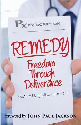 Remedy: Freedom Through Deliverance - Michael B. French