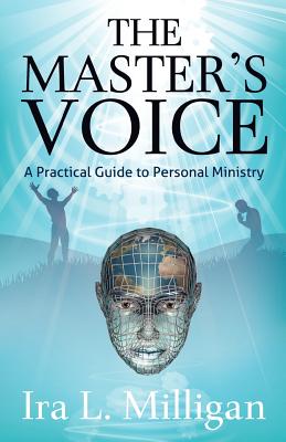 The Master's Voice: A Practical Guide to Personal Ministry - Ira L. Milligan