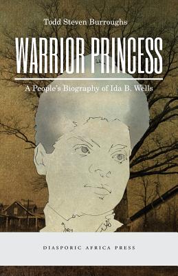 Warrior Princess: A People's Biography of Ida B. Wells - Todd Steven Burroughs