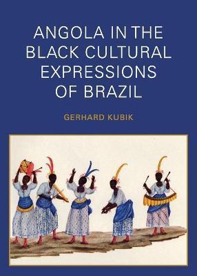 Angola in the Black Cultural Expressions of Brazil - Gerhard Kubik