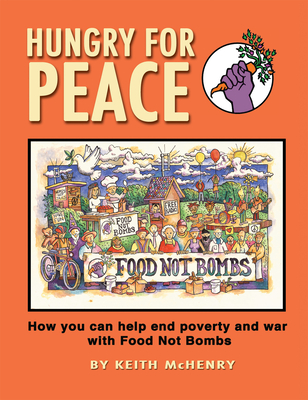 Hungry for Peace: How You Can Help End Poverty and War with Food Not Bombs - Keith Mchenry