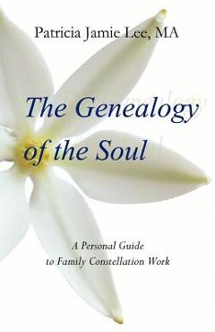 Coperta cărții 'The Genealogy of the Soul: A Personal Guide to Family Constellation Work - Patricia Jamie Lee Ma'