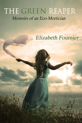 The Green Reaper: Memoirs of an Eco-Mortician - Elizabeth Fournier