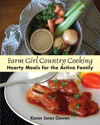 Farm Girl Country Cooking: Hearty Meals for the Active Family - Karen Jones Gowen