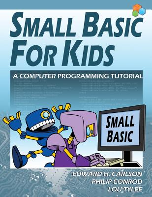 Small Basic For Kids: A Computer Programming Tutorial - Edward H. Carlson
