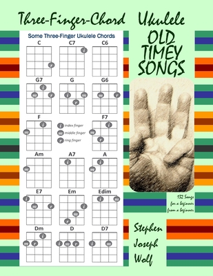 Three-Finger-Chord Ukulele Old Timey Songs - Stephen Joseph Wolf