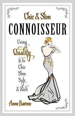 Chic & Slim Connoisseur: Using Quality to Be Chic Slim Safe & Rich - Anne Barone
