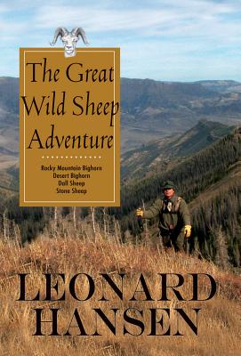 The Great Wild Sheep Adventure: Hunting Rocky Mountain Bighorn, Desert Bighorn, Dall Sheep, Stone Sheep - Leonard Hansen