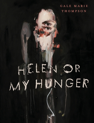Helen Or My Hunger - Gale Marie Thompson