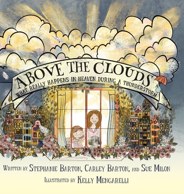 Above the Clouds: What Really Happens in Heaven During a Thunderstorm - Kelly Mengarelli