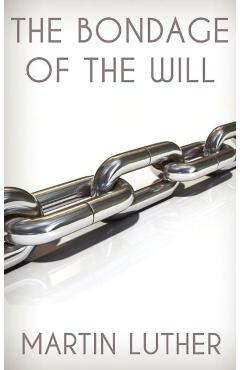 The Bondage of the Will - Martin Luther