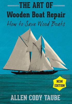 The Art of Wooden Boat Repair: How to Save Wood Boats - Allen Cody Taube