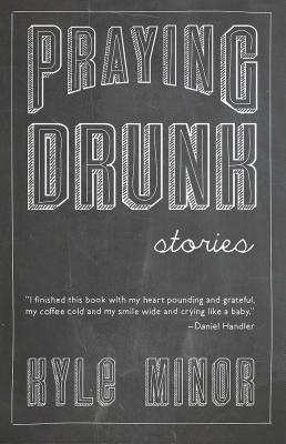 Praying Drunk: Stories, Questions - Kyle Minor