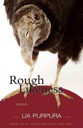 Rough Likeness: Essays - Lia Purpura