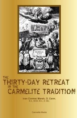 The Thirty-Day Retreat in the Carmelite Tradition - Ivan Cormac Marsh